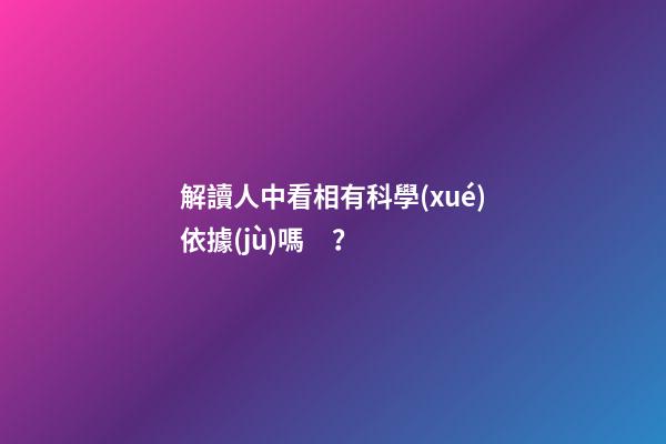 解讀人中看相有科學(xué)依據(jù)嗎？
